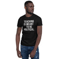 TEACHING IS MEANT TO BE POLITICAL Short-Sleeve Unisex T-Shirt